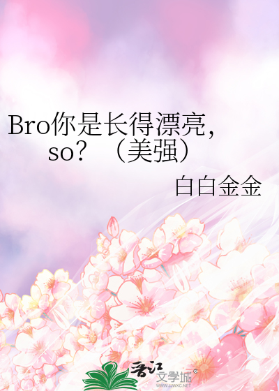 Bro你是长得漂亮，so？（美强）