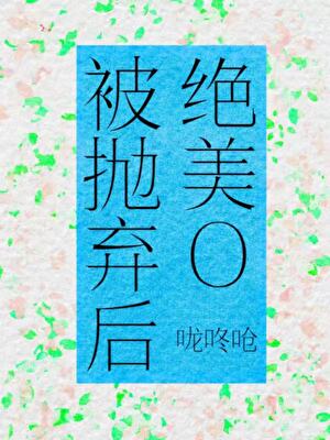 绝美O被抛弃后