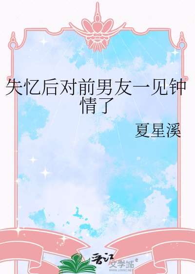 失忆后对前男友一见钟情了