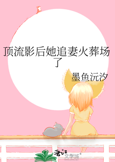 顶流影后她追妻火葬场了墨鱼沅汐